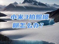 小米3的屏幕表现如何？（突破极限，引领视觉体验新时代）
